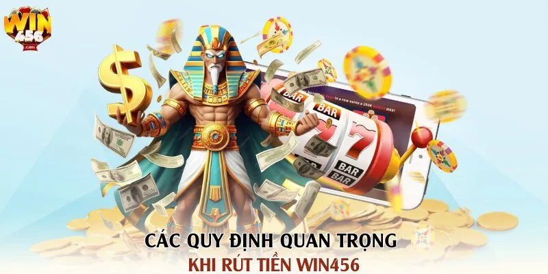 Hướng Dẫn Rút Tiền Win456 Nhanh Chóng Trong 5 Phút 1 Các quy định quan trọng khi rút tiền Win456