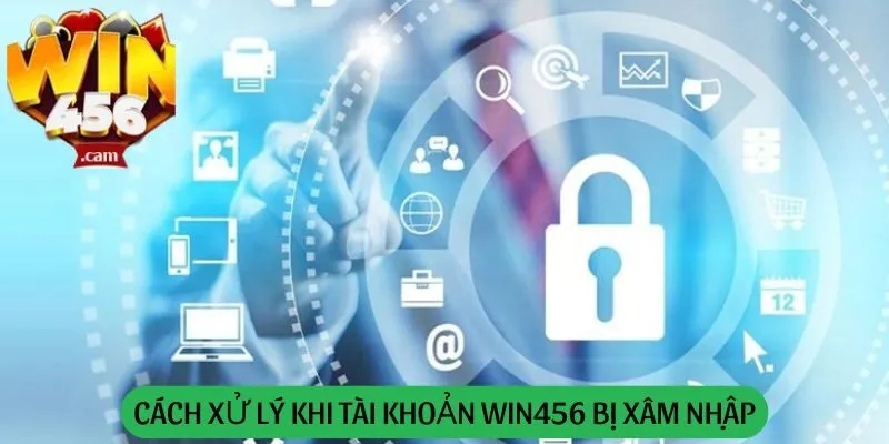 Biện Pháp Bảo Mật Tài Khoản Của Win456: Hướng Dẫn Chi Tiết 3 Cách xử lý khi tài khoản win456 bị xâm nhập