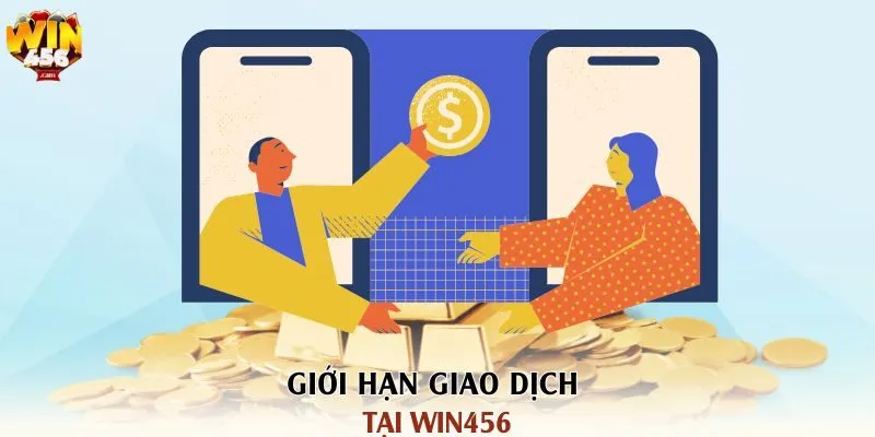 Hướng Dẫn Chi Tiết Về Cách Giao Dịch Tại Win456 Cho Tân Thủ 3 Giới hạn giao dịch tại win456