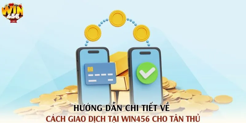 Hướng Dẫn Chi Tiết Về Cách Giao Dịch Tại Win456 Cho Tân Thủ 2 Hướng dẫn chi tiết về cách giao dịch tại win456 cho tân thủ
