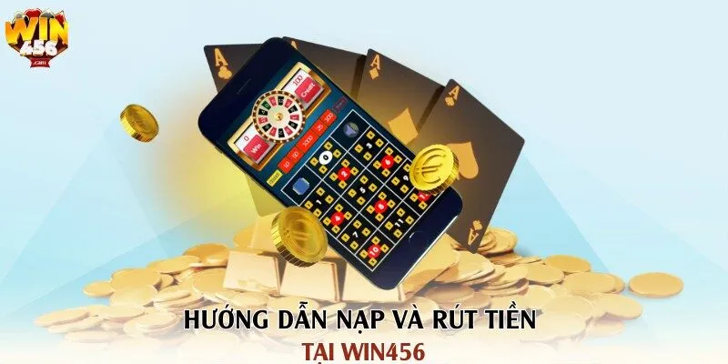 WIN456 | Link Tải Game Cá Cược Chính Thức Tại Cổng Game Win456 381 Hướng dẫn nạp và rút tiền tại Win456